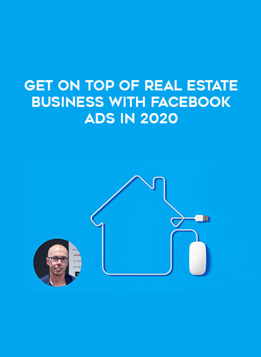 GET on TOP of Real Estate Business with Facebook Ads in 2020 digital download