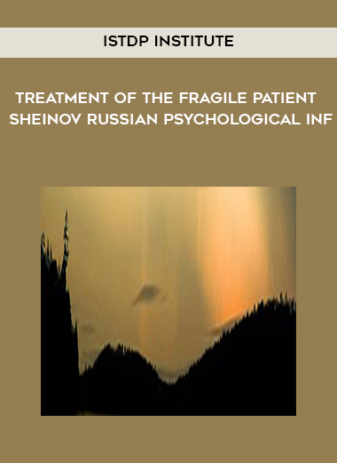 ISTDP Institute - Treatment of the Fragile Patient - Sheinov Russian Psychological digital download