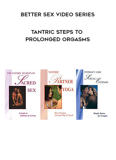 Better Sex Video Series - Tantric Steps to Prolonged Orgasms digital download