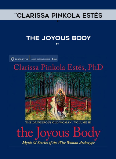"Clarissa Pinkola Estés - THE JOYOUS BODY " digital download