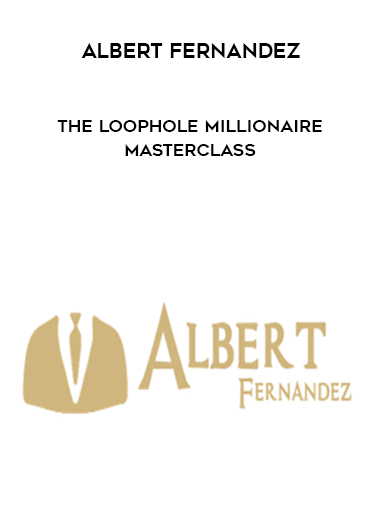 Albert Fernandez – The Loophole Millionaire Masterclass digital download