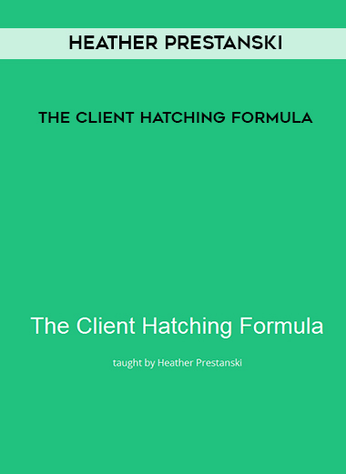 Heather Prestanski – The Client Hatching Formula digital download