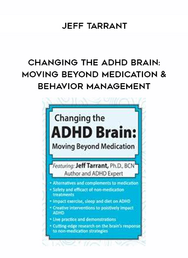 Changing the ADHD Brain: Moving Beyond Medication & Behavior Management - Jeff Tarrant digital download