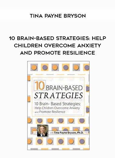 10 Brain-Based Strategies: Help Children Overcome Anxiety and Promote Resilience - Tina Payne Bryson digital download