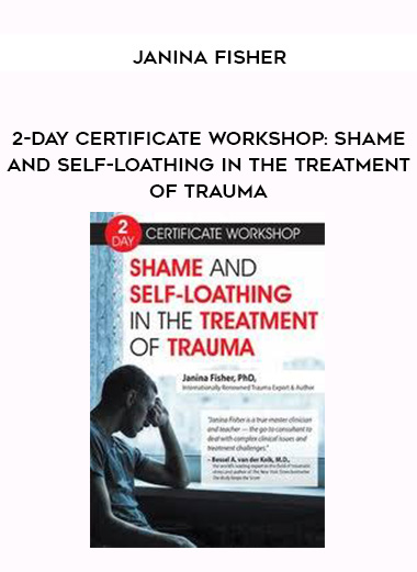 2-Day Certificate Workshop: Shame and Self-Loathing in the Treatment of Trauma - Janina Fisher digital download