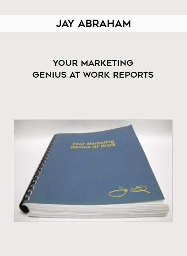 JAY ABRAHAM YOUR MARKETING GENIUS AT WORK REPORTS digital download