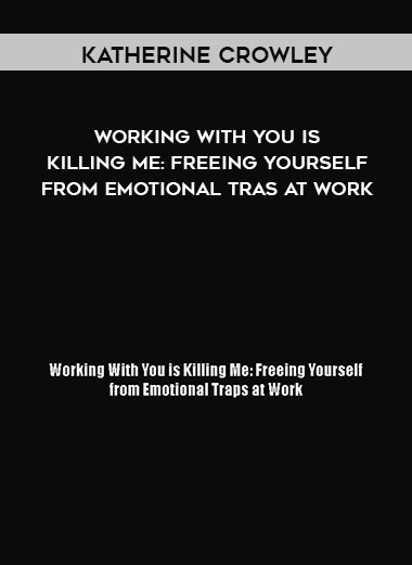 Katherine Crowley - Working With You is Killing Me: Freeing Yourself from Emotional Tras at Work digital download