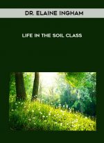 Dr. Elaine Ingham – Life In The Soil Class digital download