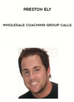 Preston Ely – Wholesale Coaching Group Calls digital download